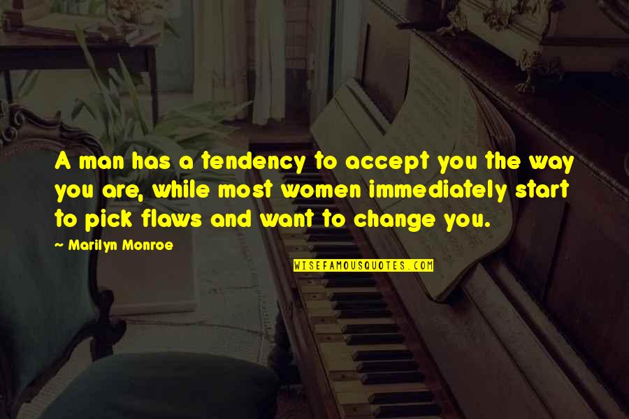 The Man You Want Quotes By Marilyn Monroe: A man has a tendency to accept you The Man You Want Quotes By Marilyn Monroe: A man has a tendency to accept you
