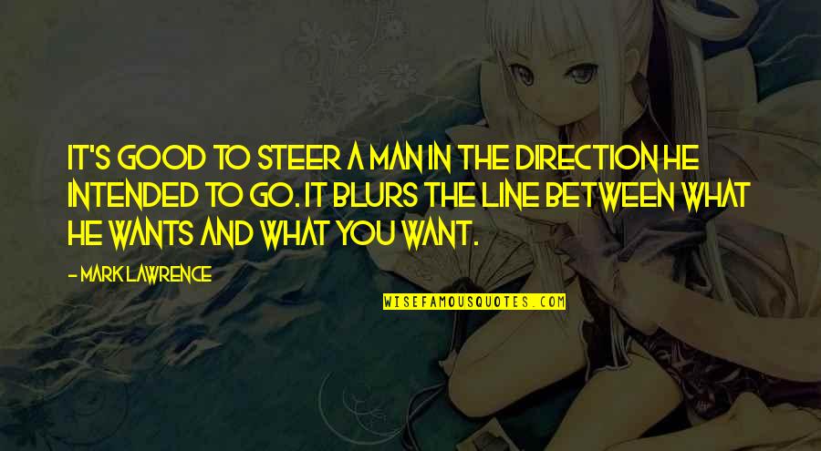 The Man You Want Quotes By Mark Lawrence: It's good to steer a man in the The Man You Want Quotes By Mark Lawrence: It's good to steer a man in the