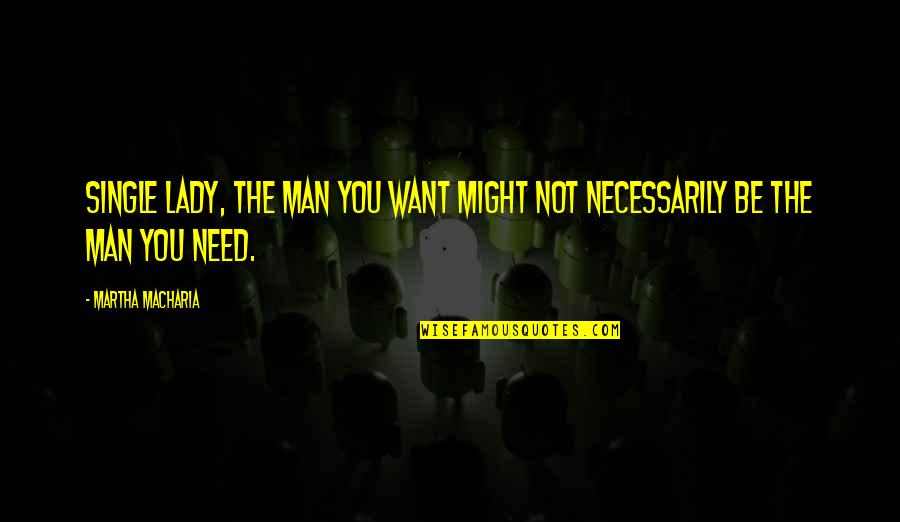 The Man You Want Quotes By Martha Macharia: Single lady, the man you want might not The Man You Want Quotes By Martha Macharia: Single lady, the man you want might not
