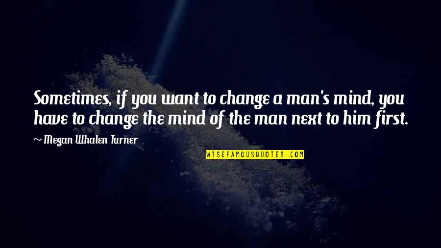 The Man You Want Quotes By Megan Whalen Turner: Sometimes, if you want to change a man's The Man You Want Quotes By Megan Whalen Turner: Sometimes, if you want to change a man's