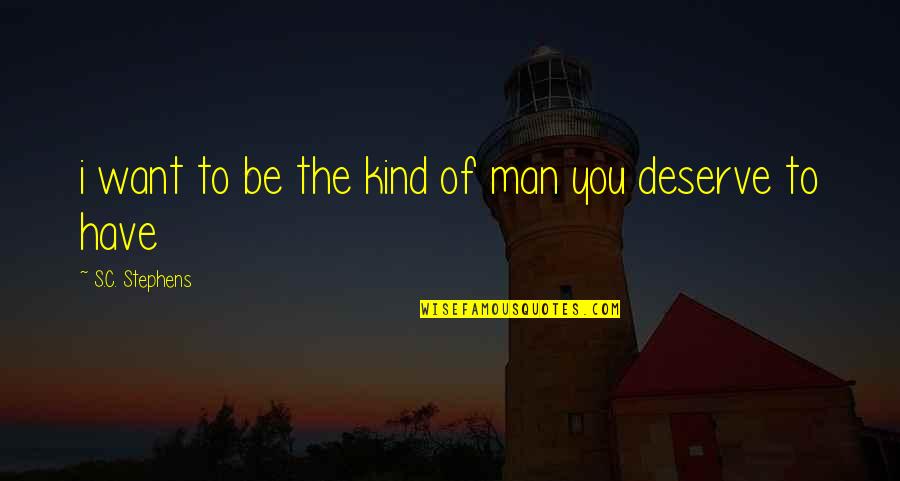 The Man You Want Quotes By S.C. Stephens: i want to be the kind of man The Man You Want Quotes By S.C. Stephens: i want to be the kind of man