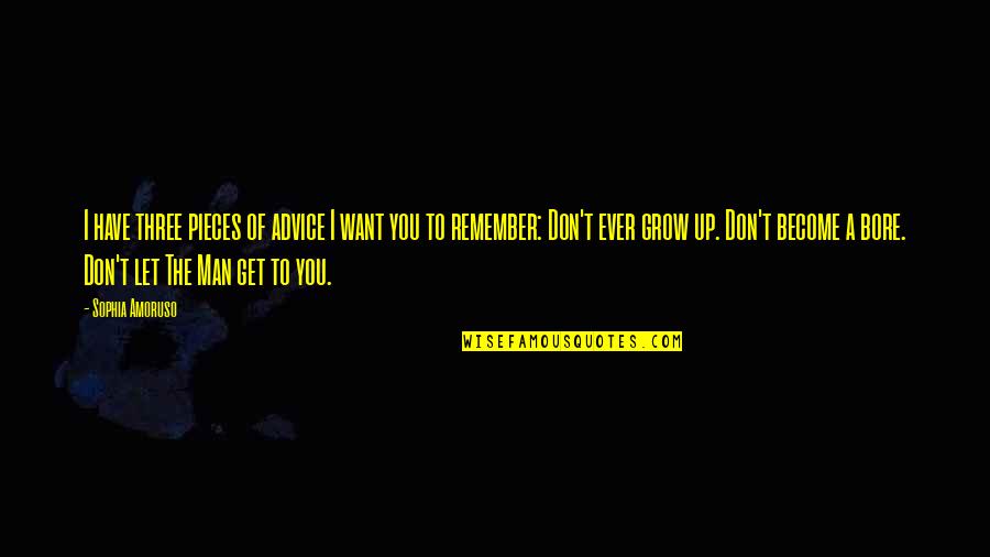 The Man You Want Quotes By Sophia Amoruso: I have three pieces of advice I want The Man You Want Quotes By Sophia Amoruso: I have three pieces of advice I want