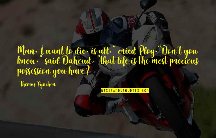 The Man You Want Quotes By Thomas Pynchon: Man, I want to die, is all," cried The Man You Want Quotes By Thomas Pynchon: Man, I want to die, is all," cried