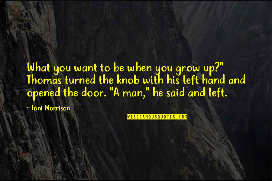 The Man You Want Quotes By Toni Morrison: What you want to be when you grow The Man You Want Quotes By Toni Morrison: What you want to be when you grow