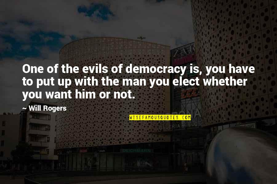 The Man You Want Quotes By Will Rogers: One of the evils of democracy is, you The Man You Want Quotes By Will Rogers: One of the evils of democracy is, you