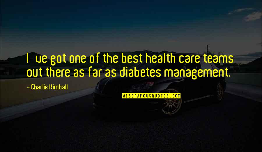 The Management Quotes By Charlie Kimball: I've got one of the best health care