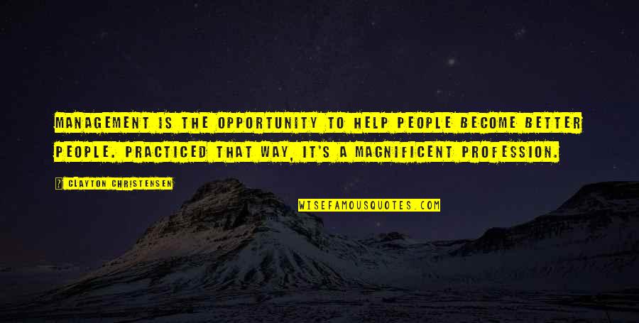 The Management Quotes By Clayton Christensen: Management is the opportunity to help people become