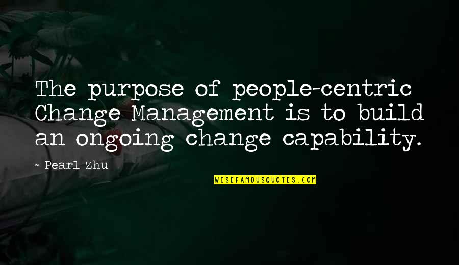 The Management Quotes By Pearl Zhu: The purpose of people-centric Change Management is to