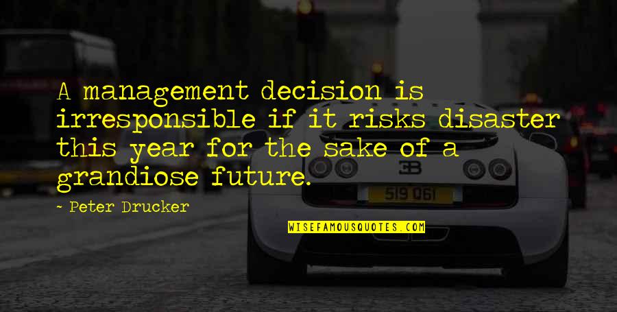 The Management Quotes By Peter Drucker: A management decision is irresponsible if it risks