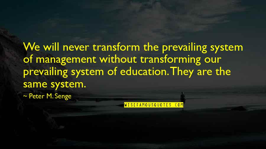 The Management Quotes By Peter M. Senge: We will never transform the prevailing system of