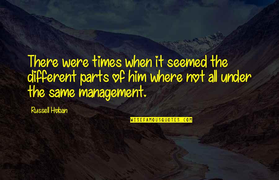 The Management Quotes By Russell Hoban: There were times when it seemed the different