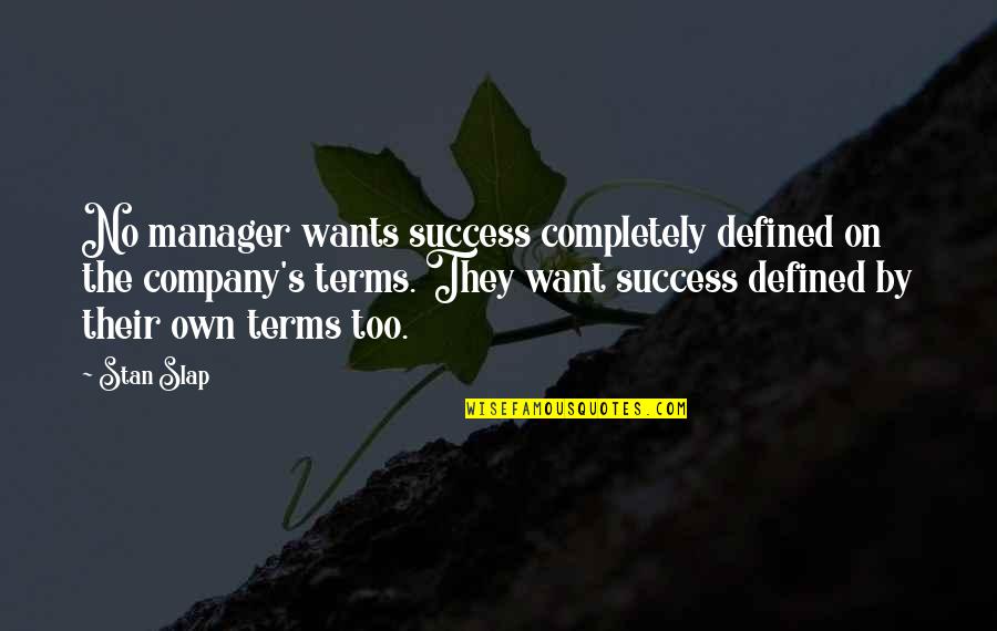 The Manager Quotes By Stan Slap: No manager wants success completely defined on the