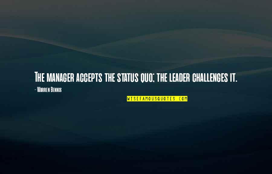 The Manager Quotes By Warren Bennis: The manager accepts the status quo; the leader
