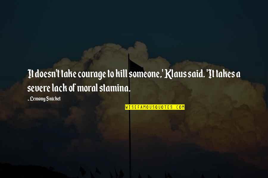 The Mandate Of Heaven Quotes By Lemony Snicket: It doesn't take courage to kill someone,' Klaus The Mandate Of Heaven Quotes By Lemony Snicket: It doesn't take courage to kill someone,' Klaus