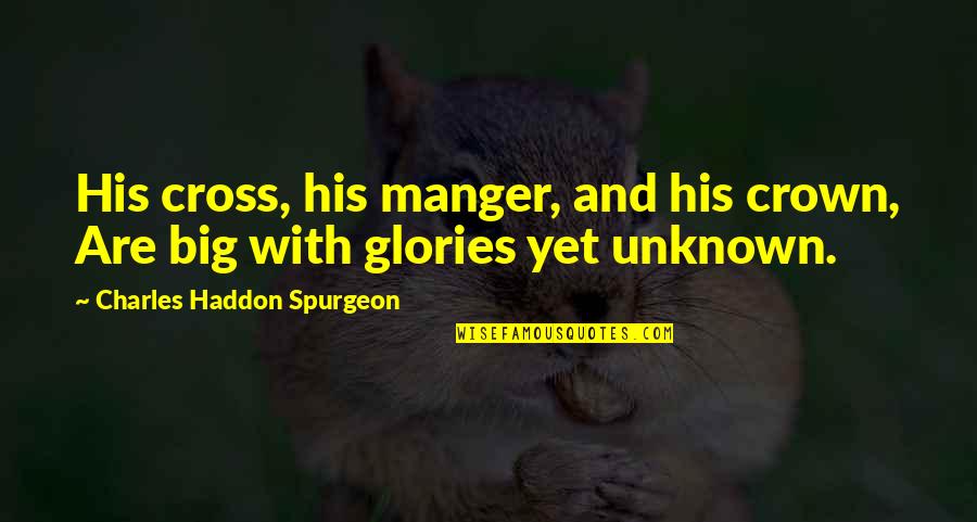 The Manger Quotes By Charles Haddon Spurgeon: His cross, his manger, and his crown, Are