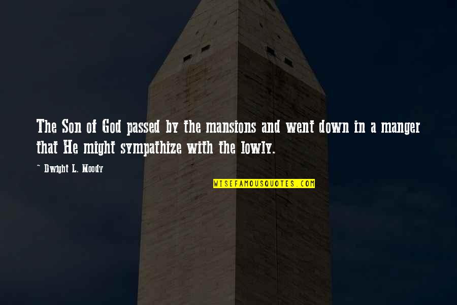 The Manger Quotes By Dwight L. Moody: The Son of God passed by the mansions The Manger Quotes By Dwight L. Moody: The Son of God passed by the mansions