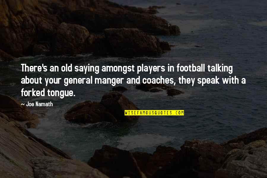 The Manger Quotes By Joe Namath: There's an old saying amongst players in football The Manger Quotes By Joe Namath: There's an old saying amongst players in football