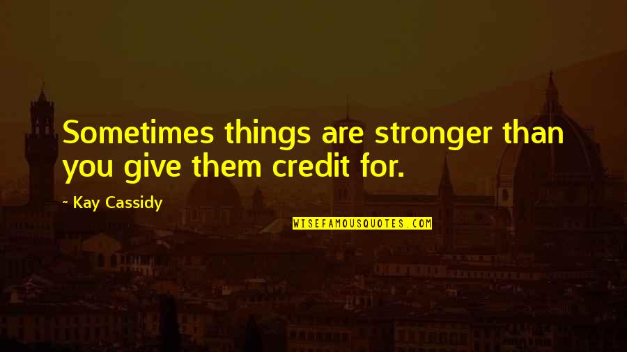 The Mangler Quotes By Kay Cassidy: Sometimes things are stronger than you give them