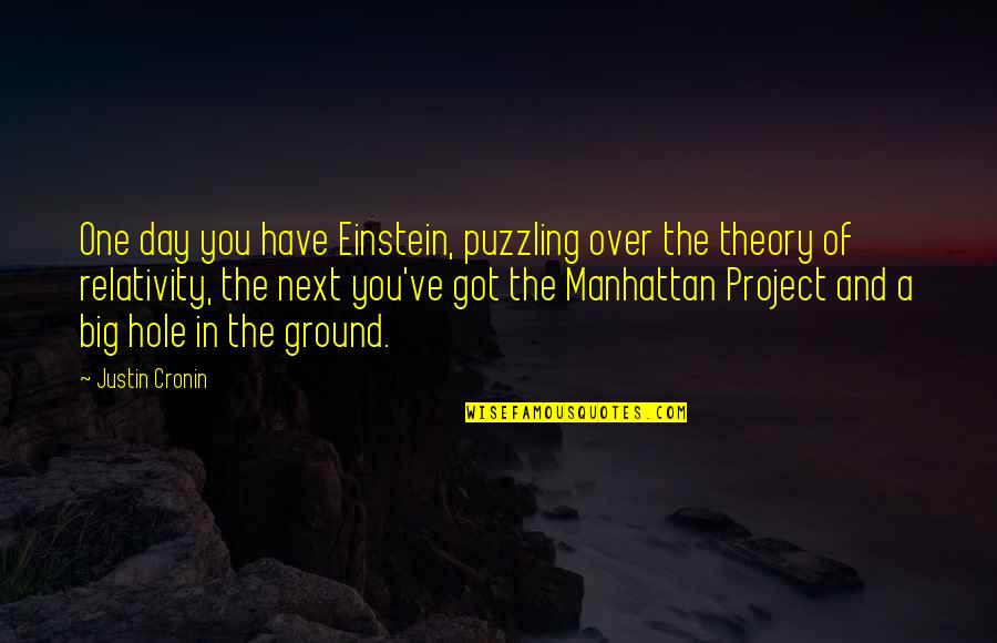 The Manhattan Project Quotes By Justin Cronin: One day you have Einstein, puzzling over the