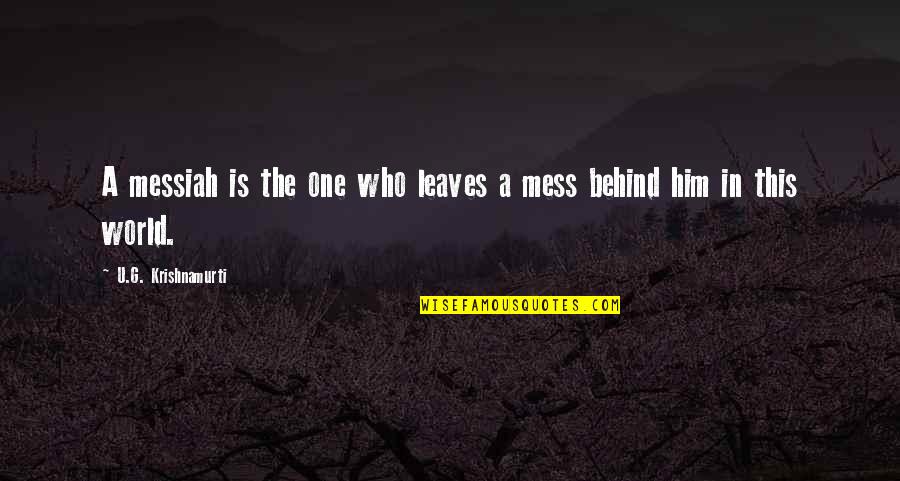 The Manhattan Project Quotes By U.G. Krishnamurti: A messiah is the one who leaves a