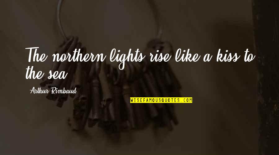 The Manifest Destiny Quotes By Arthur Rimbaud: The northern lights rise like a kiss to