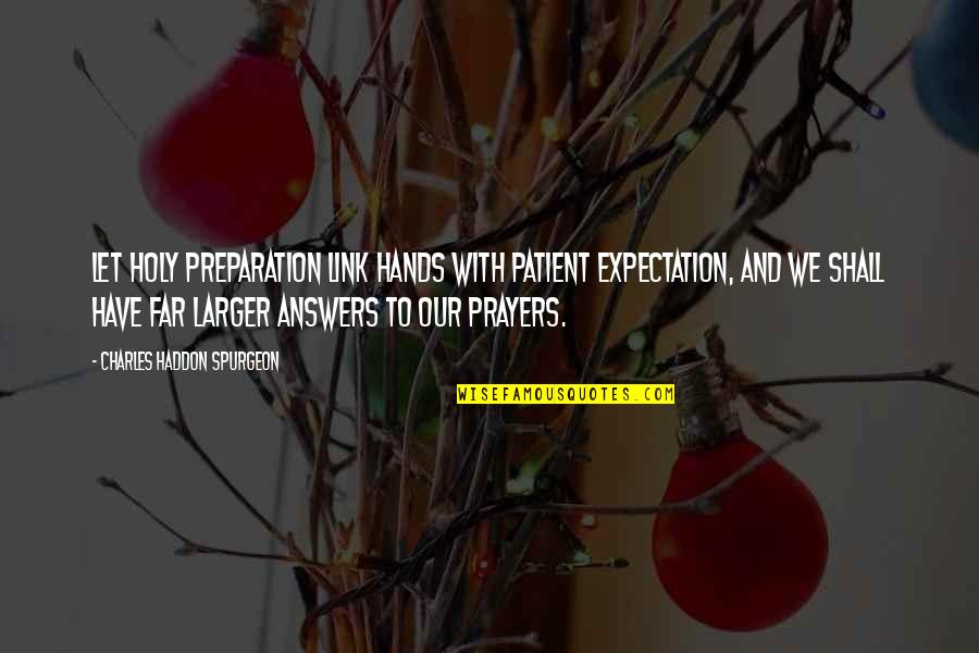 The Manifest Destiny Quotes By Charles Haddon Spurgeon: Let holy preparation link hands with patient expectation,