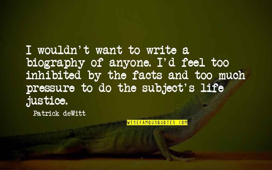 The Manifold Being Quotes By Patrick DeWitt: I wouldn't want to write a biography of