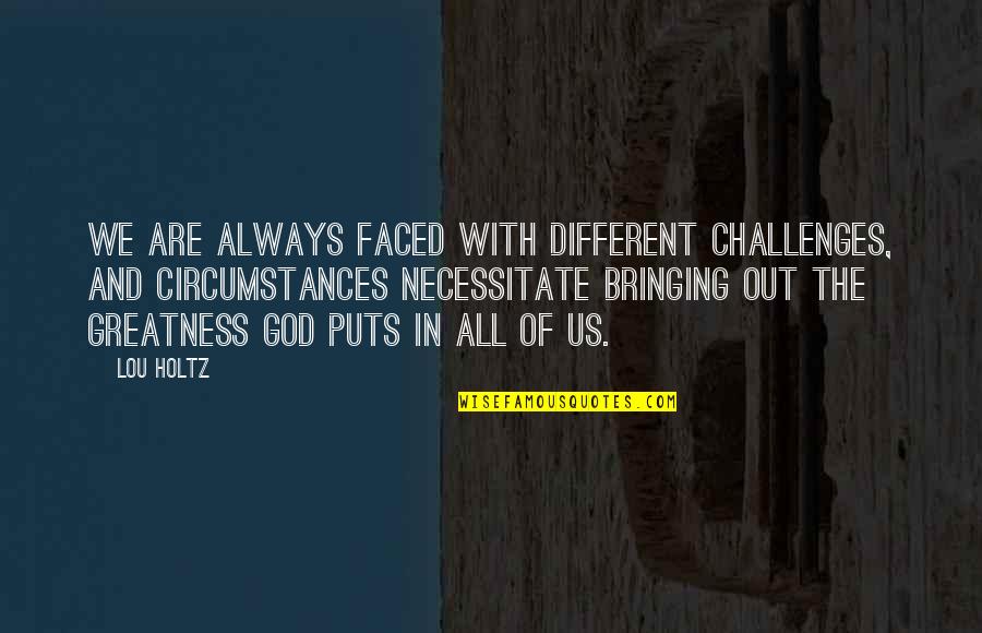 The Many Faced God Quotes By Lou Holtz: We are always faced with different challenges, and