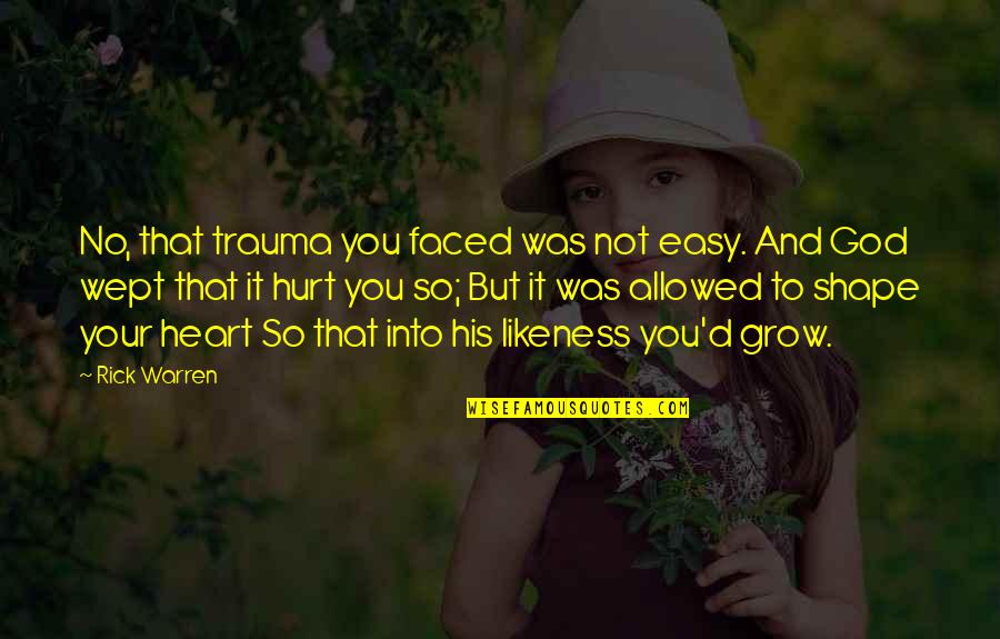 The Many Faced God Quotes By Rick Warren: No, that trauma you faced was not easy.