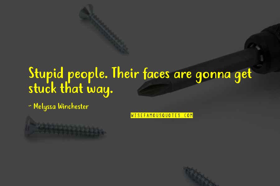 The Many Faces Of Me Quotes By Melyssa Winchester: Stupid people. Their faces are gonna get stuck