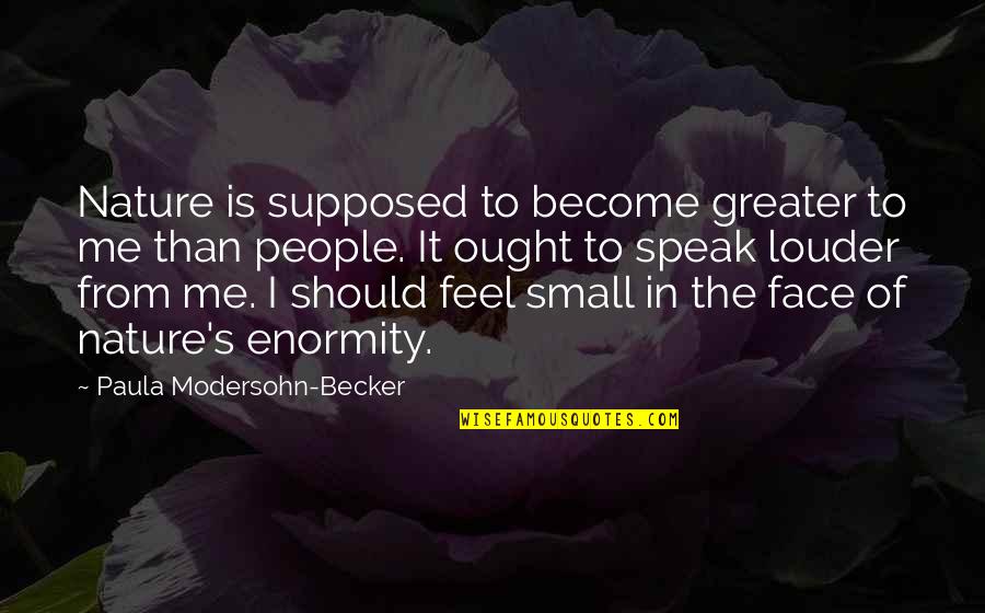 The Many Faces Of Me Quotes By Paula Modersohn-Becker: Nature is supposed to become greater to me