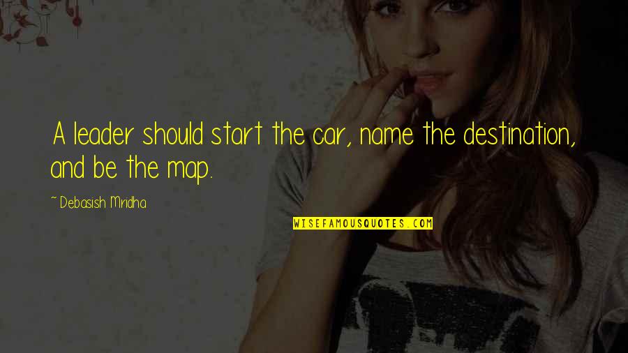 The Map Of Love Quotes By Debasish Mridha: A leader should start the car, name the