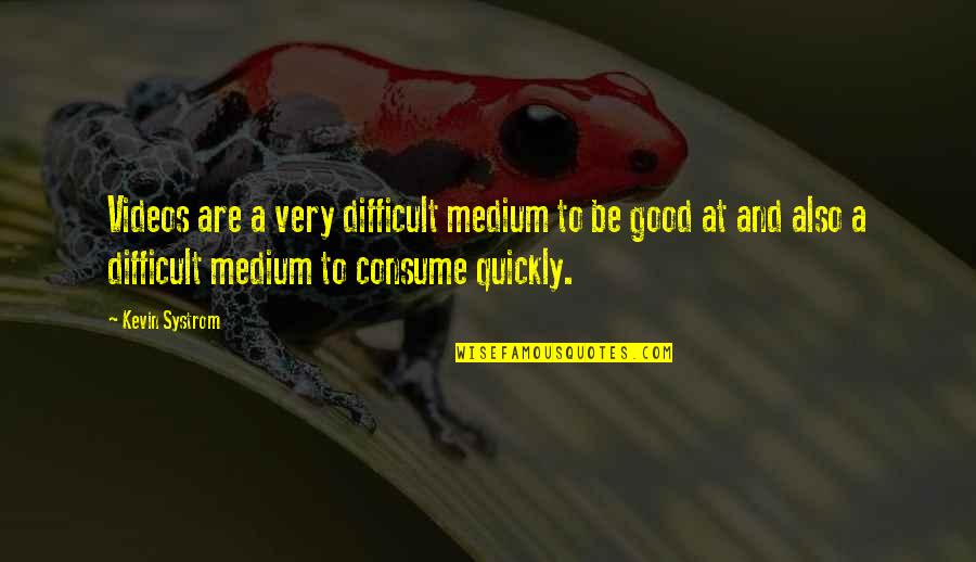 The Marathon Continues Quotes By Kevin Systrom: Videos are a very difficult medium to be The Marathon Continues Quotes By Kevin Systrom: Videos are a very difficult medium to be
