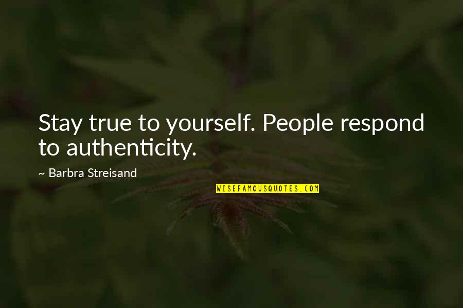 The Marble Faun Quotes By Barbra Streisand: Stay true to yourself. People respond to authenticity. The Marble Faun Quotes By Barbra Streisand: Stay true to yourself. People respond to authenticity.