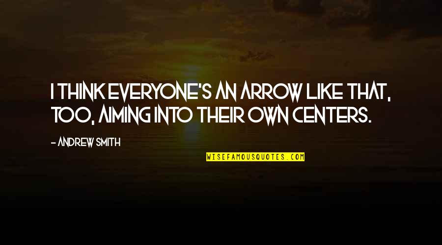 The Marbury Lens Quotes By Andrew Smith: I think everyone's an arrow like that, too,
