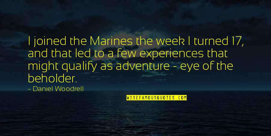 The Marines Quotes By Daniel Woodrell: I joined the Marines the week I turned