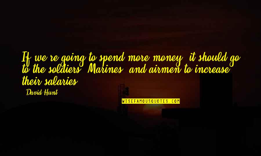 The Marines Quotes By David Hunt: If we're going to spend more money, it