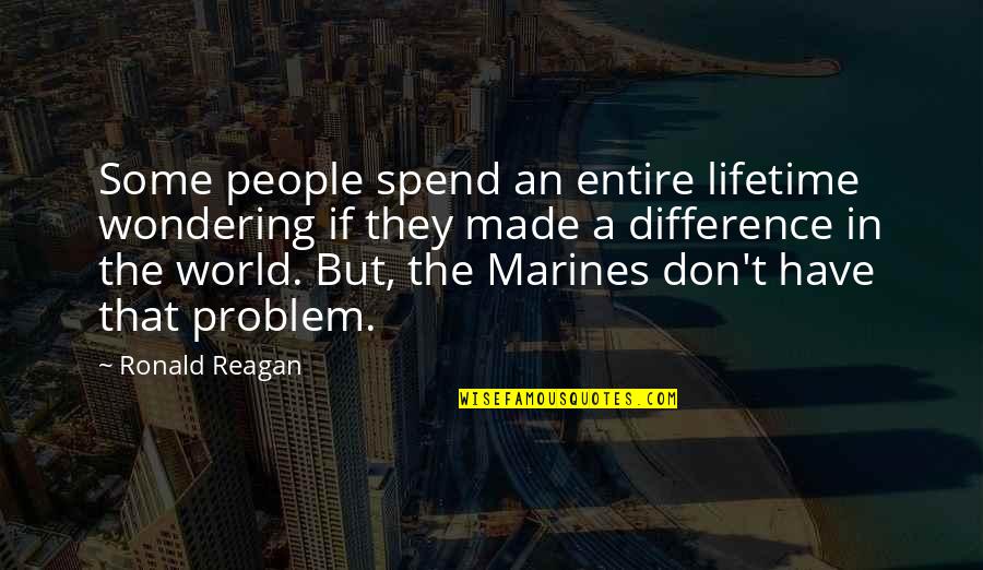 The Marines Quotes By Ronald Reagan: Some people spend an entire lifetime wondering if