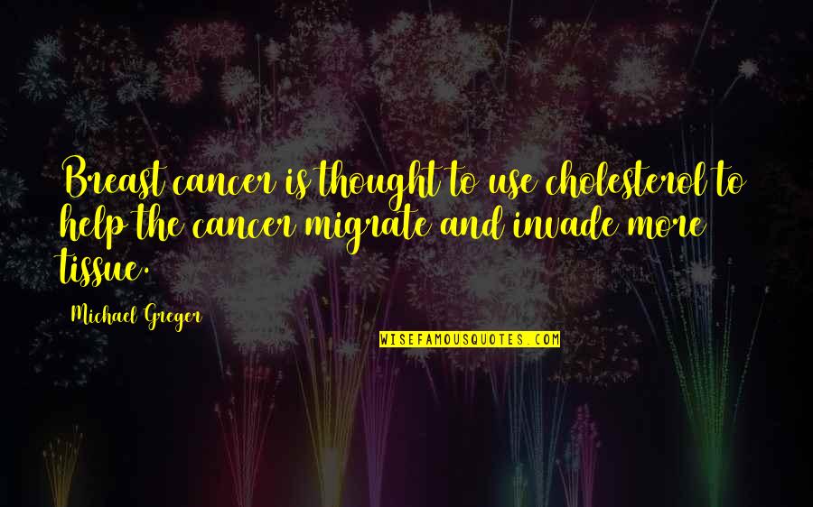 The Marketing Mix Quotes By Michael Greger: Breast cancer is thought to use cholesterol to