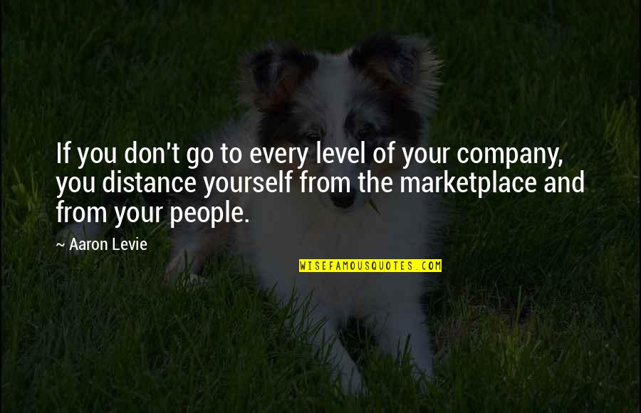 The Marketplace Quotes By Aaron Levie: If you don't go to every level of The Marketplace Quotes By Aaron Levie: If you don't go to every level of