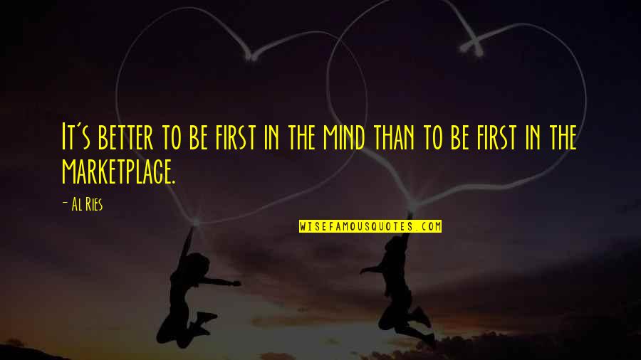 The Marketplace Quotes By Al Ries: It's better to be first in the mind