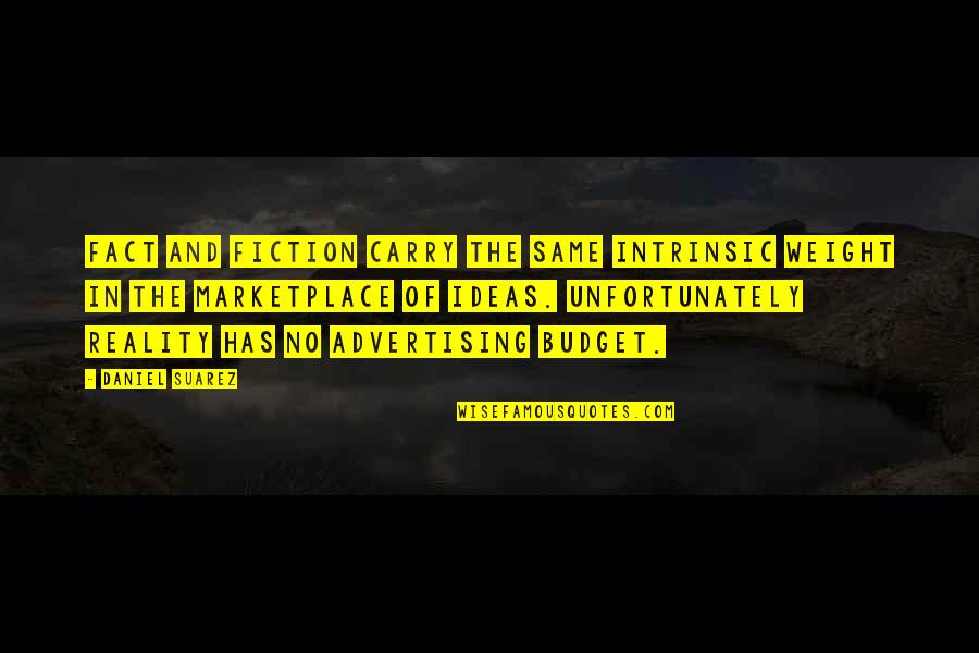 The Marketplace Quotes By Daniel Suarez: Fact and fiction carry the same intrinsic weight