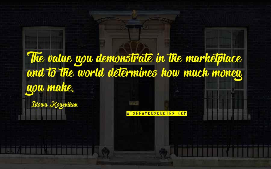 The Marketplace Quotes By Idowu Koyenikan: The value you demonstrate in the marketplace and The Marketplace Quotes By Idowu Koyenikan: The value you demonstrate in the marketplace and