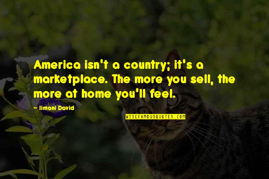 The Marketplace Quotes By Iimani David: America isn't a country; it's a marketplace. The The Marketplace Quotes By Iimani David: America isn't a country; it's a marketplace. The