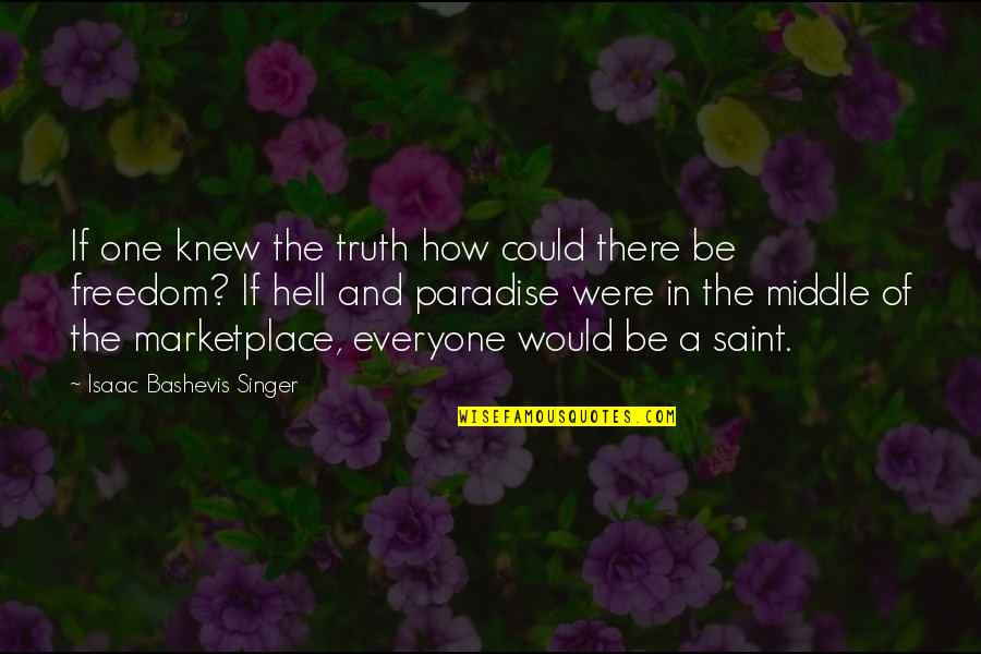 The Marketplace Quotes By Isaac Bashevis Singer: If one knew the truth how could there The Marketplace Quotes By Isaac Bashevis Singer: If one knew the truth how could there