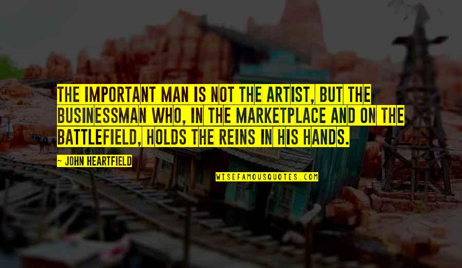 The Marketplace Quotes By John Heartfield: The important man is not the artist, but The Marketplace Quotes By John Heartfield: The important man is not the artist, but