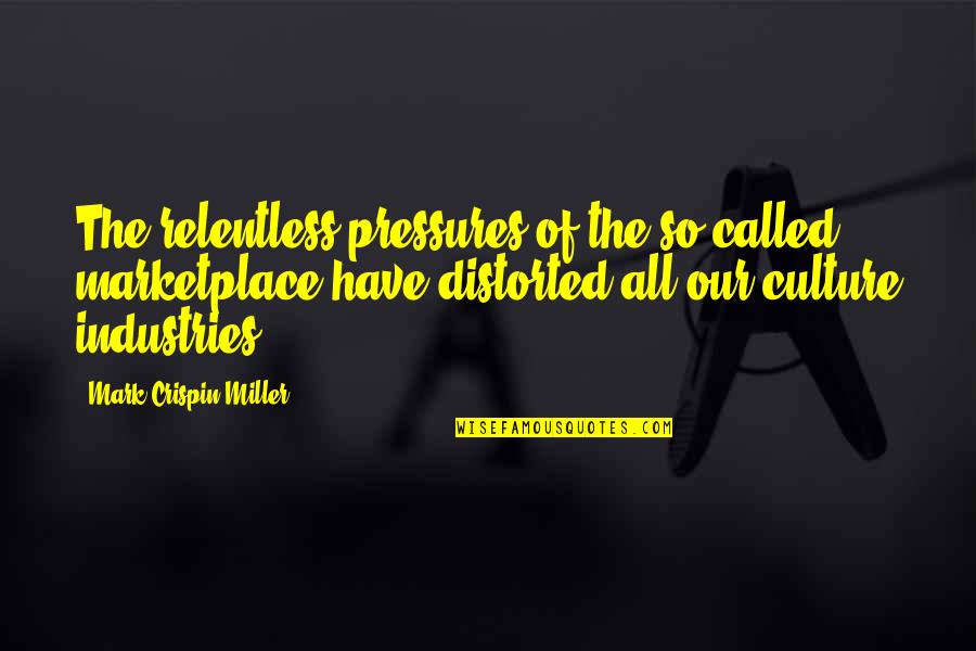 The Marketplace Quotes By Mark Crispin Miller: The relentless pressures of the so-called marketplace have The Marketplace Quotes By Mark Crispin Miller: The relentless pressures of the so-called marketplace have