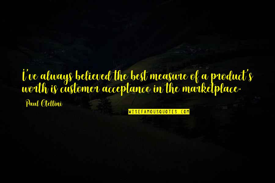 The Marketplace Quotes By Paul Otellini: I've always believed the best measure of a The Marketplace Quotes By Paul Otellini: I've always believed the best measure of a