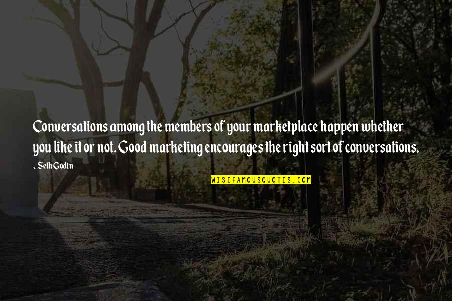 The Marketplace Quotes By Seth Godin: Conversations among the members of your marketplace happen The Marketplace Quotes By Seth Godin: Conversations among the members of your marketplace happen