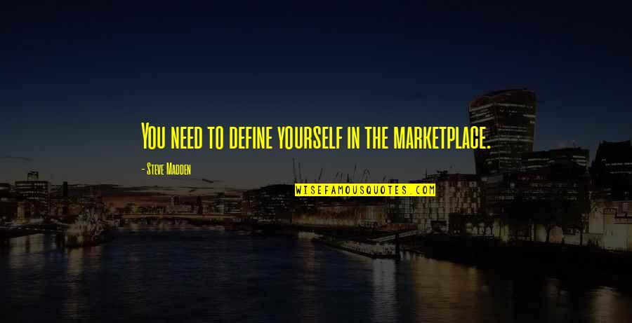 The Marketplace Quotes By Steve Madden: You need to define yourself in the marketplace. The Marketplace Quotes By Steve Madden: You need to define yourself in the marketplace.